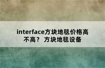 interface方块地毯价格高不高？ 方块地毯设备